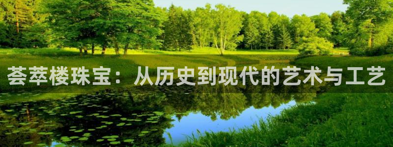 开丰娱乐登入地址：荟萃楼珠宝：从历史到现代的艺术与工艺