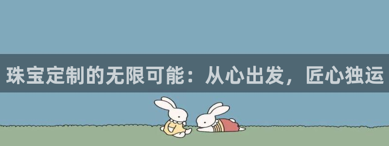 开丰娱乐千67五壹叁八：珠宝定制的无限可能：从心出发，匠心独运