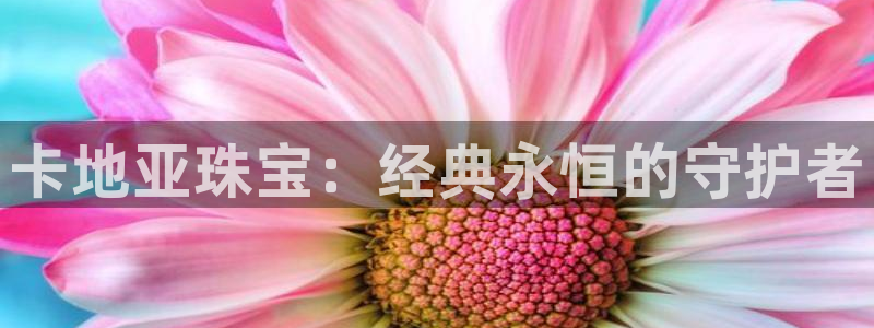 开丰娱乐会员中心：卡地亚珠宝：经典永恒的守护者
