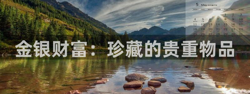 开丰娱乐测速：金银财富：珍藏的贵重物品