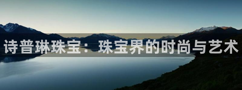 开丰娱乐平台注册：诗普琳珠宝：珠宝界的时尚与艺术