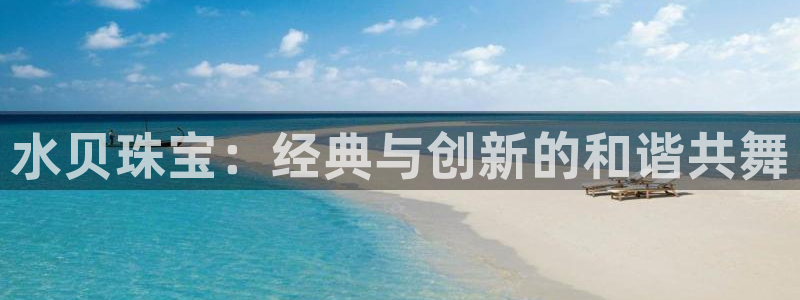 开丰娱乐登录平台：水贝珠宝：经典与创新的和谐共舞