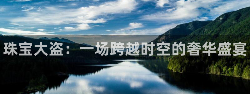 开丰娱乐app：珠宝大盗：一场跨越时空的奢华盛宴