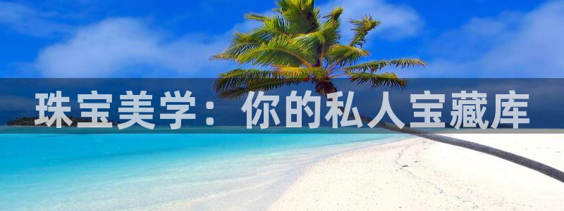 开丰娱乐日：珠宝美学：你的私人宝藏库