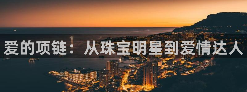 开丰娱乐网站官网首页：爱的项链：从珠宝明星到爱情达人