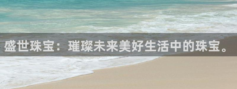 开丰娱乐右7O667：盛世珠宝：璀璨未来美好生活中的珠宝。