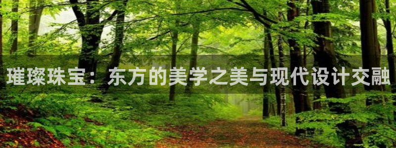 开丰娱乐注册系究耍333OO：璀璨珠宝：东方的美学之美与现代设计交融