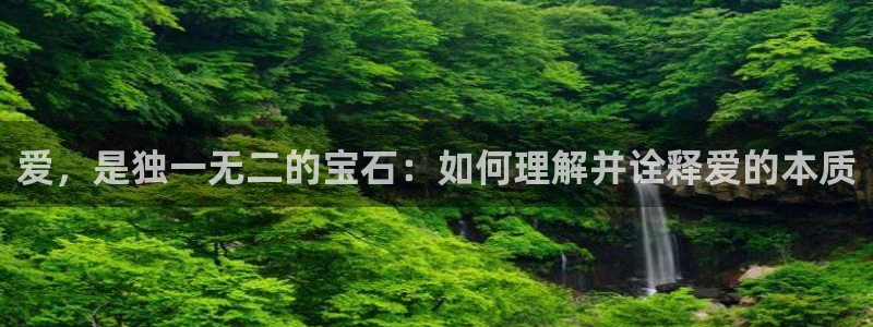 开丰娱乐平台官网登录：爱，是独一无二的宝石：如何理解并诠释爱的本质